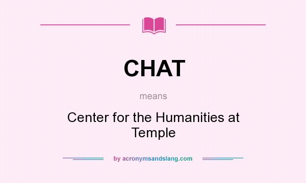 What does CHAT mean? It stands for Center for the Humanities at Temple