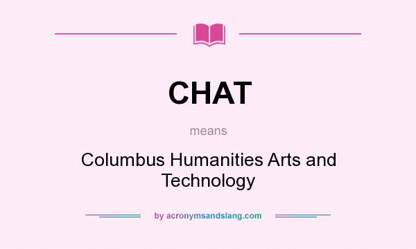 What does CHAT mean? It stands for Columbus Humanities Arts and Technology
