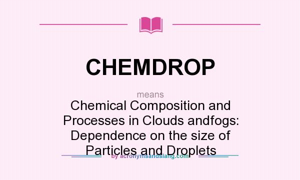 What does CHEMDROP mean? It stands for Chemical Composition and Processes in Clouds andfogs: Dependence on the size of Particles and Droplets