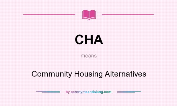 What does CHA mean? It stands for Community Housing Alternatives