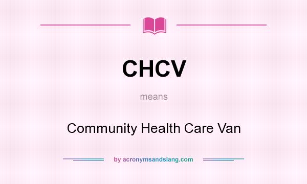 What does CHCV mean? It stands for Community Health Care Van