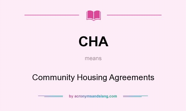 What does CHA mean? It stands for Community Housing Agreements