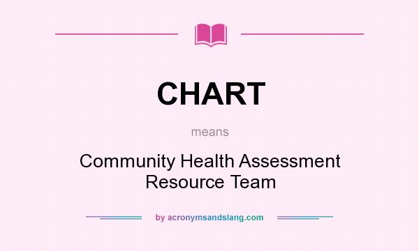 What does CHART mean? It stands for Community Health Assessment Resource Team