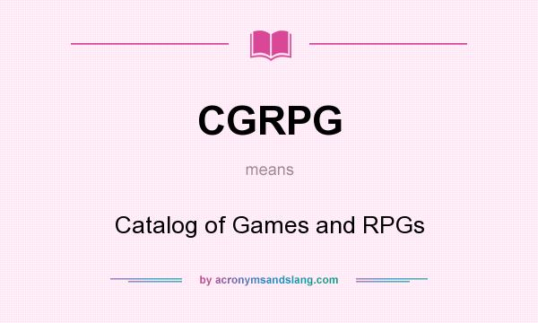 What does CGRPG mean? It stands for Catalog of Games and RPGs