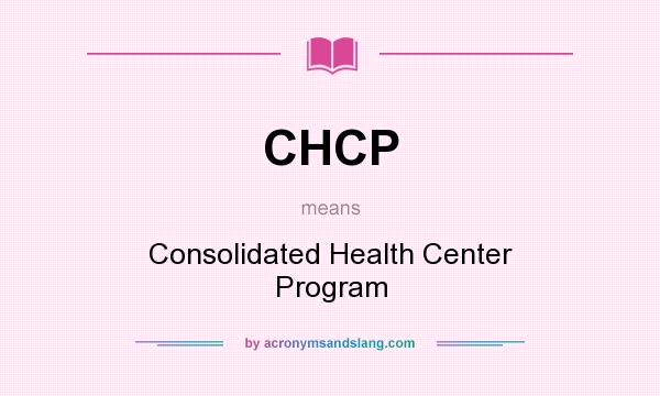 What does CHCP mean? It stands for Consolidated Health Center Program