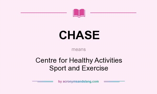 What does CHASE mean? It stands for Centre for Healthy Activities Sport and Exercise