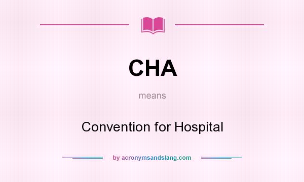 What does CHA mean? It stands for Convention for Hospital