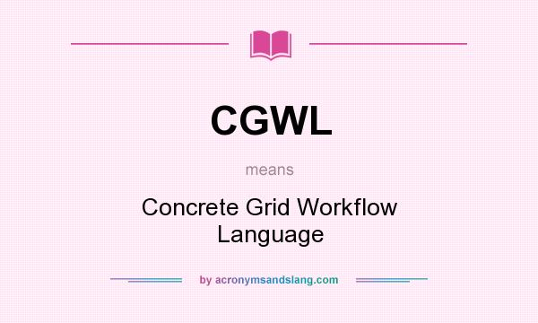 What does CGWL mean? It stands for Concrete Grid Workflow Language