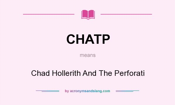 What does CHATP mean? It stands for Chad Hollerith And The Perforati