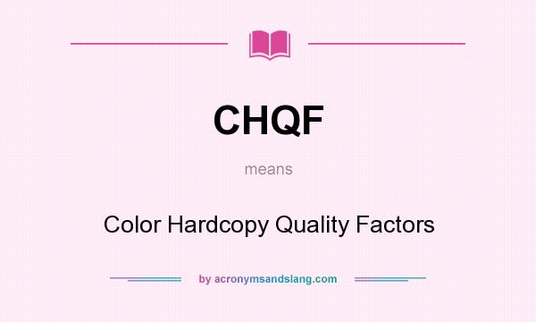 What does CHQF mean? It stands for Color Hardcopy Quality Factors