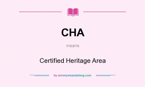 What does CHA mean? It stands for Certified Heritage Area