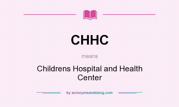 What does CHHC mean? It stands for Childrens Hospital and Health Center