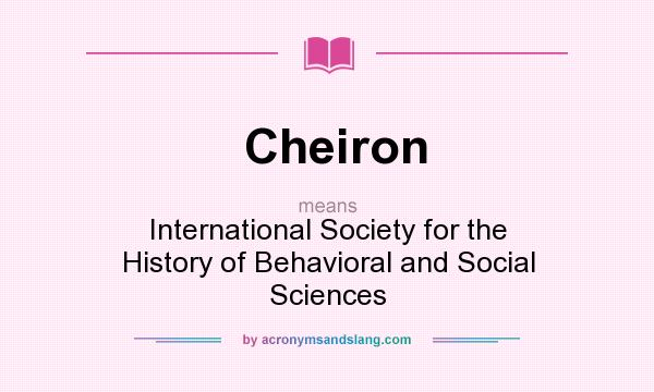 What does Cheiron mean? It stands for International Society for the History of Behavioral and Social Sciences