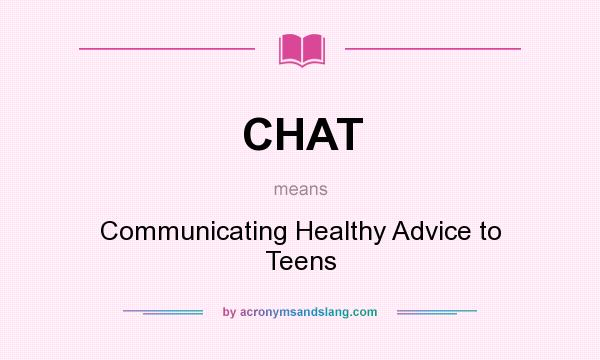 What does CHAT mean? It stands for Communicating Healthy Advice to Teens