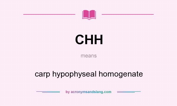 What does CHH mean? It stands for carp hypophyseal homogenate