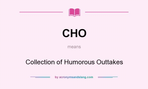 What does CHO mean? It stands for Collection of Humorous Outtakes