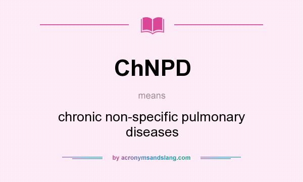 What does ChNPD mean? It stands for chronic non-specific pulmonary diseases
