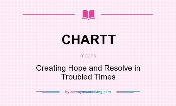 What does CHARTT mean? It stands for Creating Hope and Resolve in Troubled Times