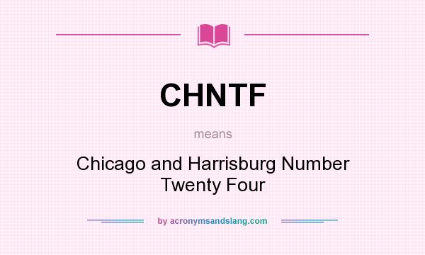 What does CHNTF mean? It stands for Chicago and Harrisburg Number Twenty Four