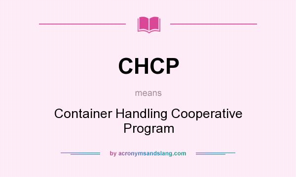 What does CHCP mean? It stands for Container Handling Cooperative Program