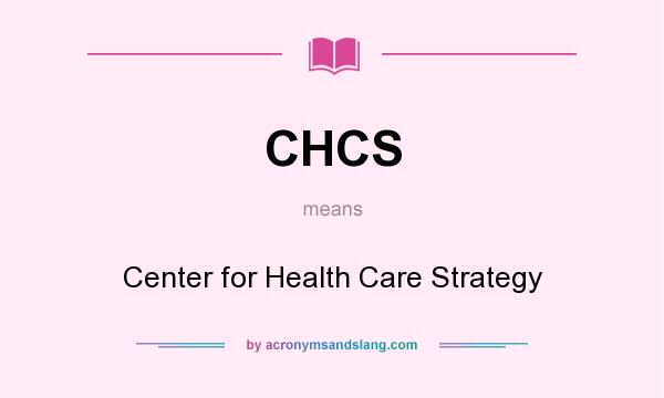What does CHCS mean? It stands for Center for Health Care Strategy
