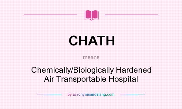 What does CHATH mean? It stands for Chemically/Biologically Hardened Air Transportable Hospital
