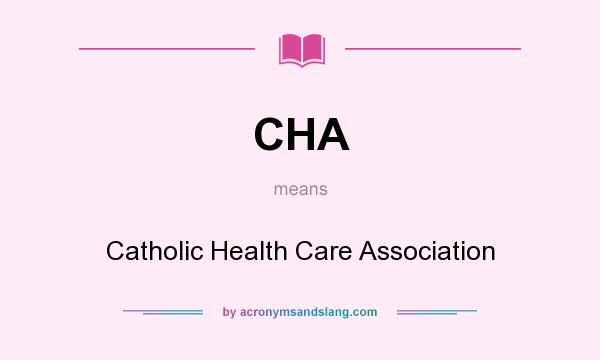 What does CHA mean? It stands for Catholic Health Care Association
