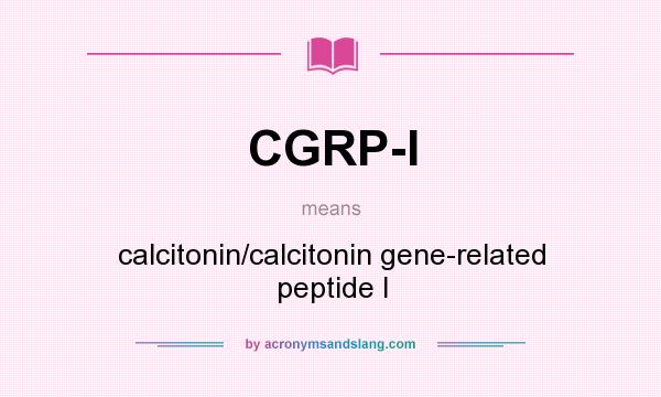 What does CGRP-I mean? It stands for calcitonin/calcitonin gene-related peptide I