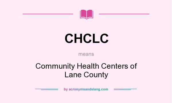 What does CHCLC mean? It stands for Community Health Centers of Lane County