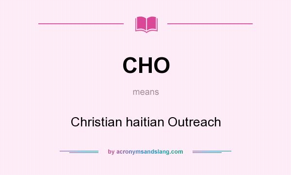 What does CHO mean? It stands for Christian haitian Outreach