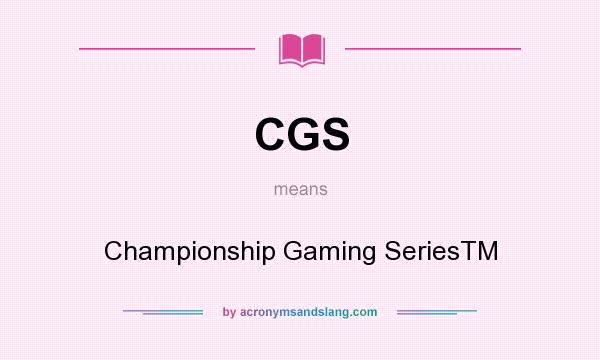 What does CGS mean? It stands for Championship Gaming SeriesTM