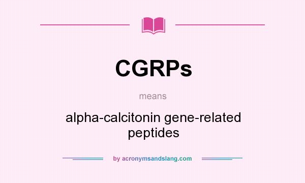 What does CGRPs mean? It stands for alpha-calcitonin gene-related peptides