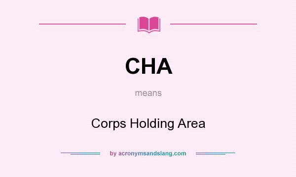 What does CHA mean? It stands for Corps Holding Area
