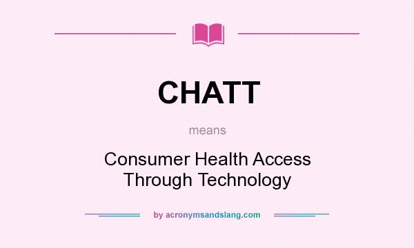 What does CHATT mean? It stands for Consumer Health Access Through Technology