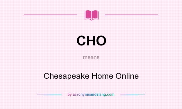 What does CHO mean? It stands for Chesapeake Home Online