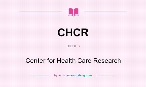 What does CHCR mean? It stands for Center for Health Care Research