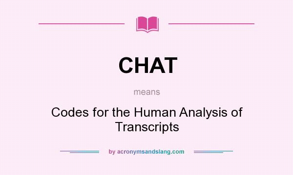 What does CHAT mean? It stands for Codes for the Human Analysis of Transcripts