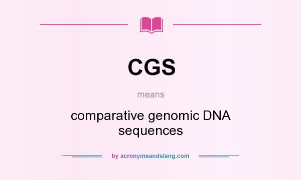 What does CGS mean? It stands for comparative genomic DNA sequences