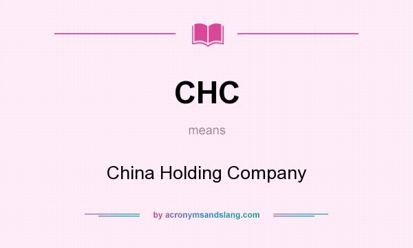 What does CHC mean? It stands for China Holding Company