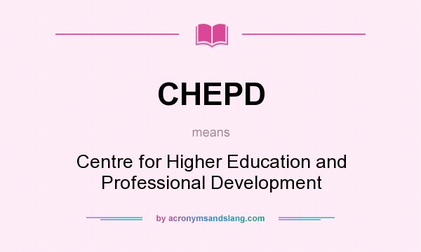 What does CHEPD mean? It stands for Centre for Higher Education and Professional Development