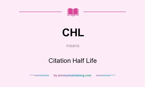 What does CHL mean? It stands for Citation Half Life