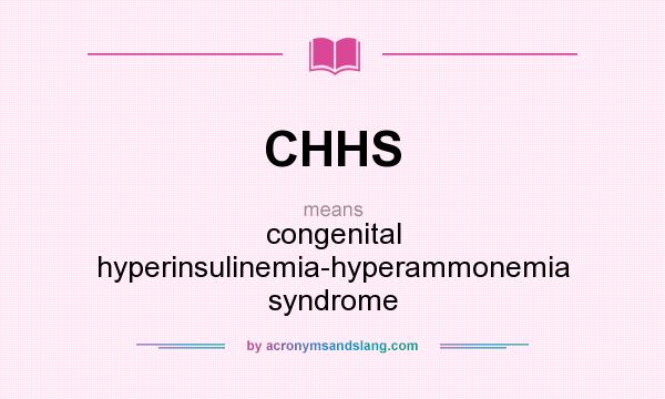 What does CHHS mean? It stands for congenital hyperinsulinemia-hyperammonemia syndrome