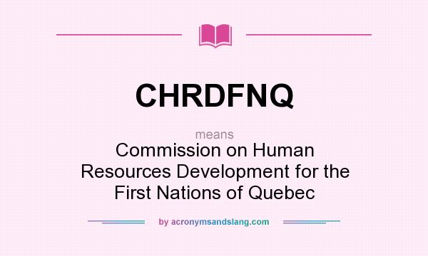 What does CHRDFNQ mean? It stands for Commission on Human Resources Development for the First Nations of Quebec