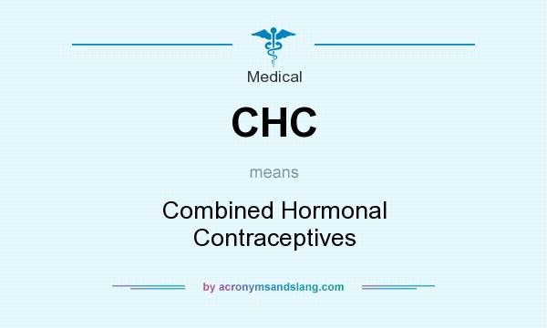 What does CHC mean? It stands for Combined Hormonal Contraceptives