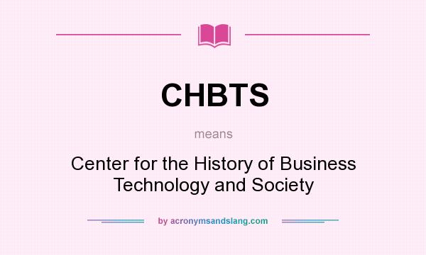 What does CHBTS mean? It stands for Center for the History of Business Technology and Society