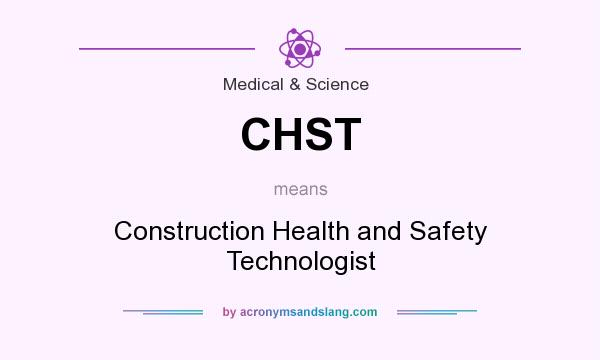 What does CHST mean? It stands for Construction Health and Safety Technologist
