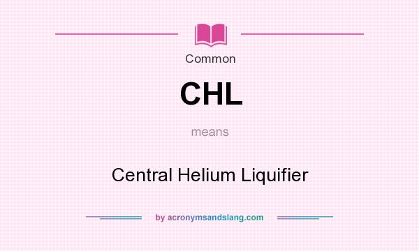What does CHL mean? It stands for Central Helium Liquifier