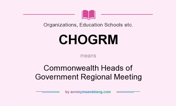 What does CHOGRM mean? It stands for Commonwealth Heads of Government Regional Meeting