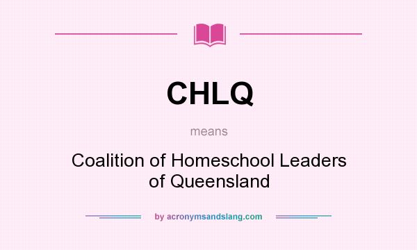 What does CHLQ mean? It stands for Coalition of Homeschool Leaders of Queensland