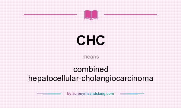 What does CHC mean? It stands for combined hepatocellular-cholangiocarcinoma
